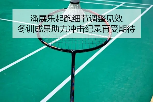 潘展乐起跑细节调整见效 冬训成果助力冲击纪录再受期待（JINBO）